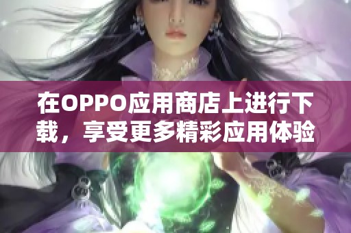 在OPPO应用商店上进行下载，享受更多精彩应用体验