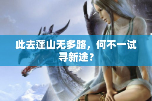 此去蓬山无多路，何不一试寻新途？