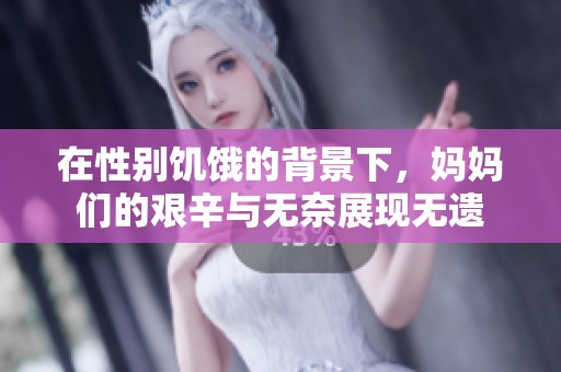 在性别饥饿的背景下，妈妈们的艰辛与无奈展现无遗