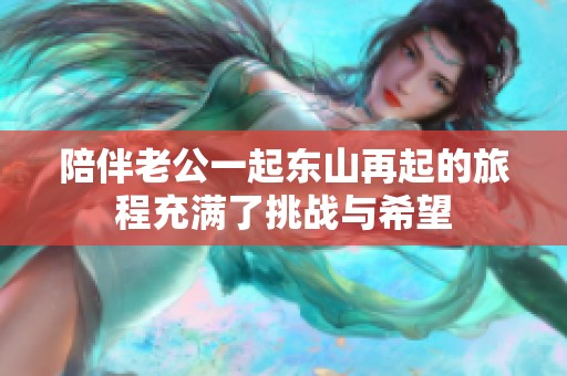 陪伴老公一起东山再起的旅程充满了挑战与希望