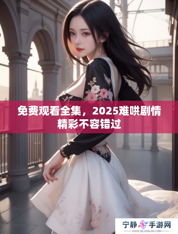 免费观看全集，2025难哄剧情精彩不容错过