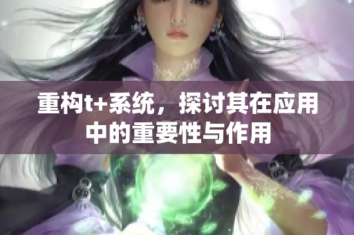 重构t+系统，探讨其在应用中的重要性与作用