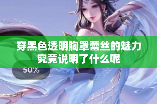 穿黑色透明胸罩蕾丝的魅力究竟说明了什么呢