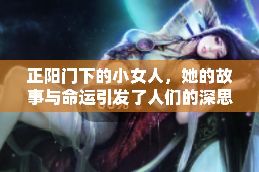 正阳门下的小女人，她的故事与命运引发了人们的深思与关注
