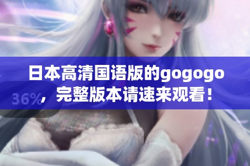 日本高清国语版的gogogo，完整版本请速来观看！