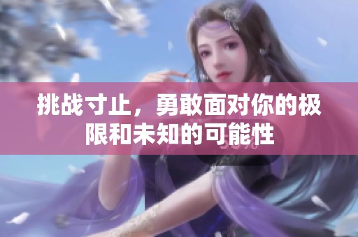挑战寸止，勇敢面对你的极限和未知的可能性