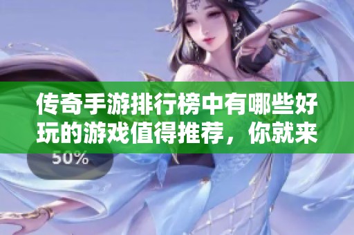 传奇手游排行榜中有哪些好玩的游戏值得推荐，你就来看看吧
