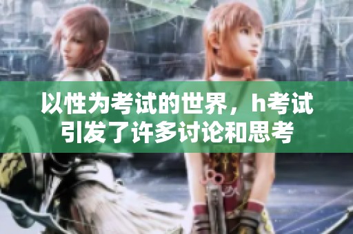 以性为考试的世界，h考试引发了许多讨论和思考