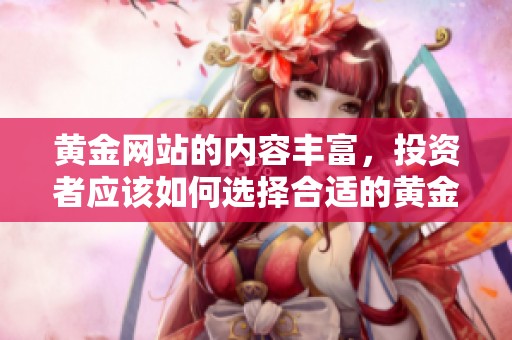 黄金网站的内容丰富，投资者应该如何选择合适的黄金网站呢