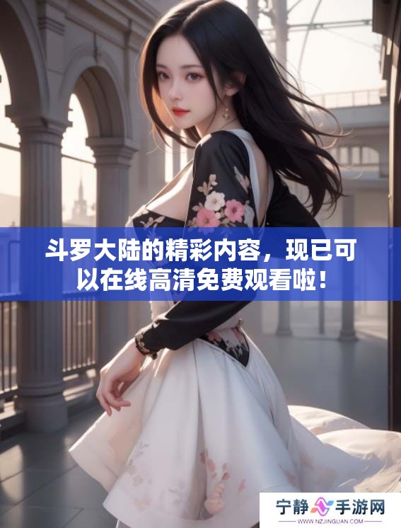 斗罗大陆的精彩内容，现已可以在线高清免费观看啦！