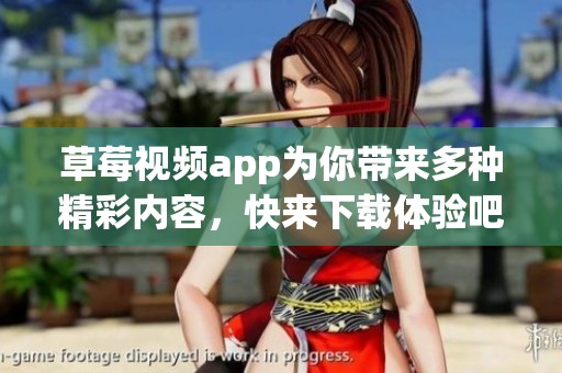 草莓视频app为你带来多种精彩内容，快来下载体验吧