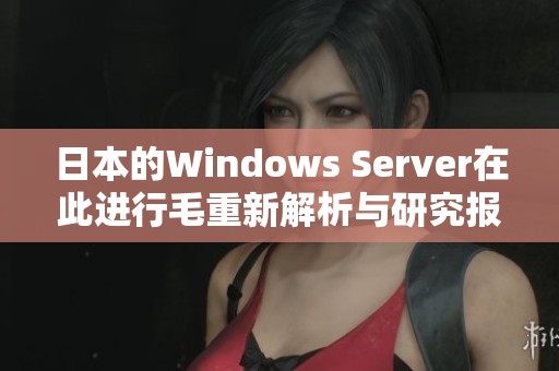 日本的Windows Server在此进行毛重新解析与研究报告