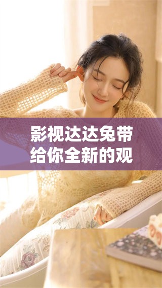 影视达达兔带给你全新的观看体验，这里有精彩无限的电影供你选择