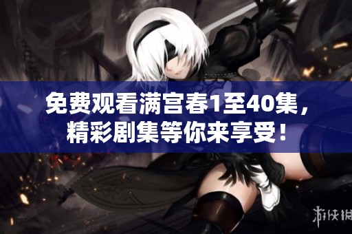 免费观看满宫春1至40集，精彩剧集等你来享受！