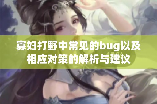 寡妇打野中常见的bug以及相应对策的解析与建议