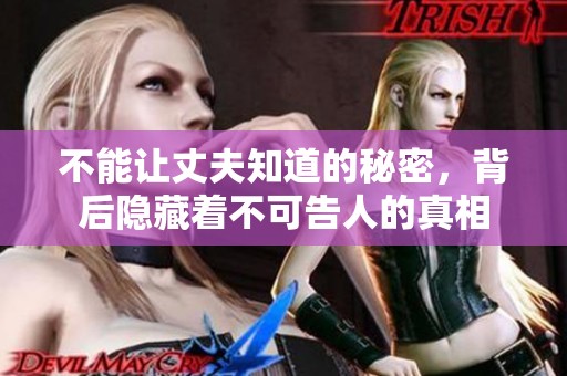 不能让丈夫知道的秘密，背后隐藏着不可告人的真相