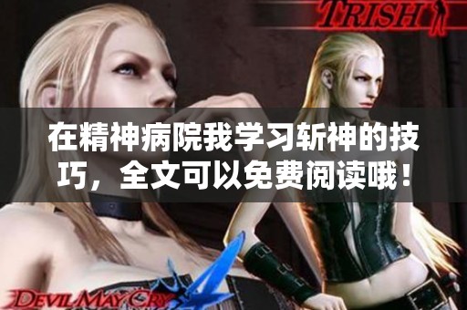 在精神病院我学习斩神的技巧，全文可以免费阅读哦！