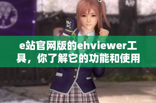 e站官网版的ehviewer工具，你了解它的功能和使用技巧吗