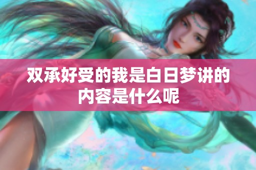 双承好受的我是白日梦讲的内容是什么呢