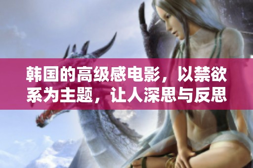 韩国的高级感电影，以禁欲系为主题，让人深思与反思