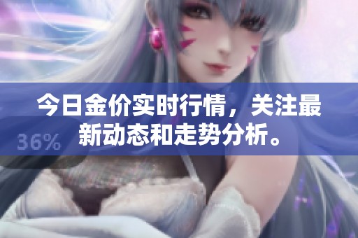 今日金价实时行情，关注最新动态和走势分析。