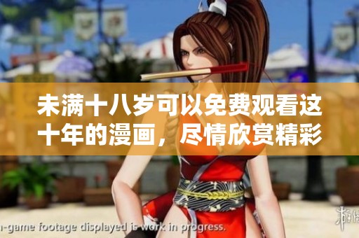 未满十八岁可以免费观看这十年的漫画，尽情欣赏精彩内容吧！