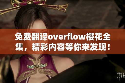 免费翻译overflow樱花全集，精彩内容等你来发现！