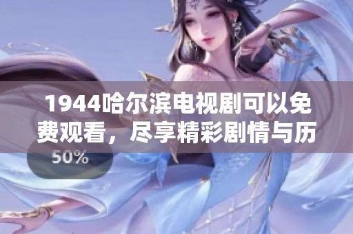 1944哈尔滨电视剧可以免费观看，尽享精彩剧情与历史魅力。
