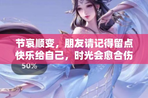 节哀顺变，朋友请记得留点快乐给自己，时光会愈合伤痛