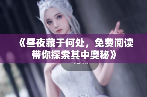《昼夜藏于何处，免费阅读带你探索其中奥秘》