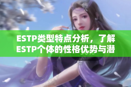 ESTP类型特点分析，了解ESTP个体的性格优势与潜在挑战