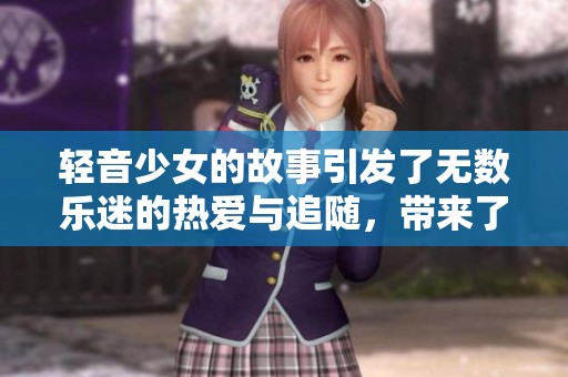 轻音少女的故事引发了无数乐迷的热爱与追随，带来了音乐的感动与欢乐。