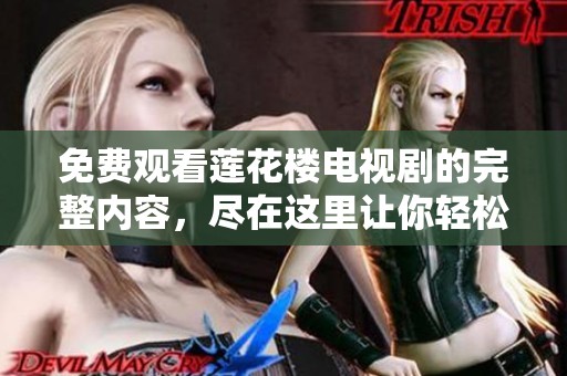 免费观看莲花楼电视剧的完整内容，尽在这里让你轻松欣赏