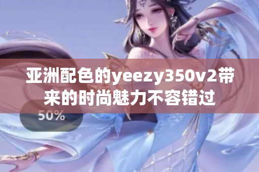亚洲配色的yeezy350v2带来的时尚魅力不容错过