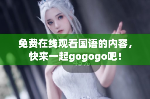 免费在线观看国语的内容，快来一起gogogo吧！