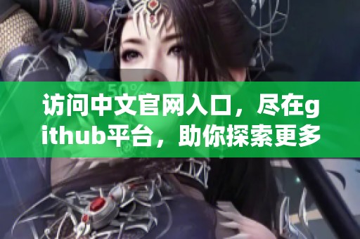 访问中文官网入口，尽在github平台，助你探索更多功能与资源