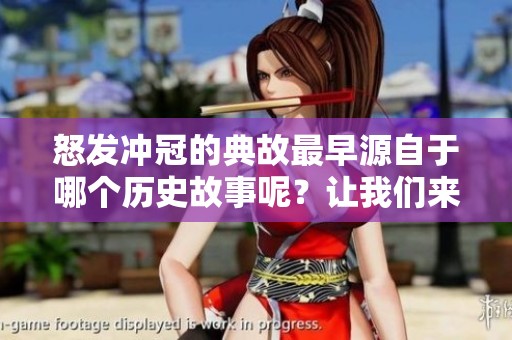 怒发冲冠的典故最早源自于哪个历史故事呢？让我们来了解一下这个传说。