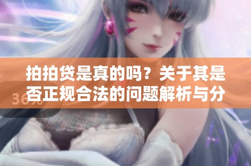 拍拍贷是真的吗？关于其是否正规合法的问题解析与分析