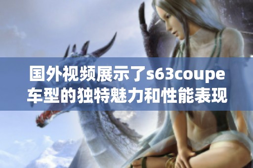 国外视频展示了s63coupe车型的独特魅力和性能表现