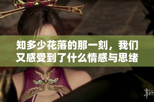 知多少花落的那一刻，我们又感受到了什么情感与思绪呢