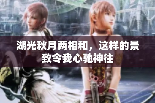 湖光秋月两相和，这样的景致令我心驰神往