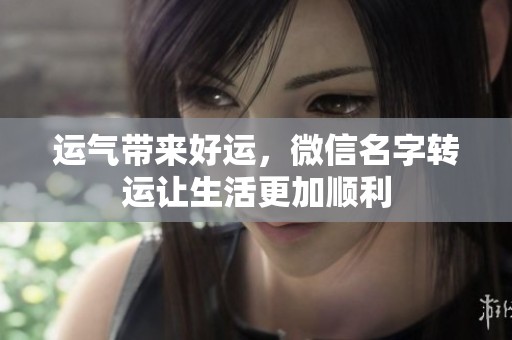 运气带来好运，微信名字转运让生活更加顺利