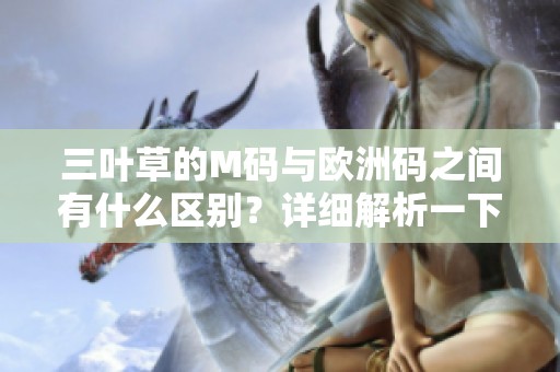 三叶草的M码与欧洲码之间有什么区别？详细解析一下这两者的不同之处