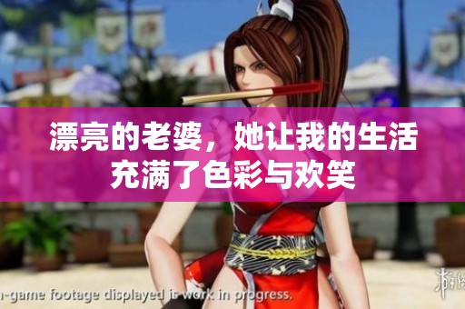 漂亮的老婆，她让我的生活充满了色彩与欢笑