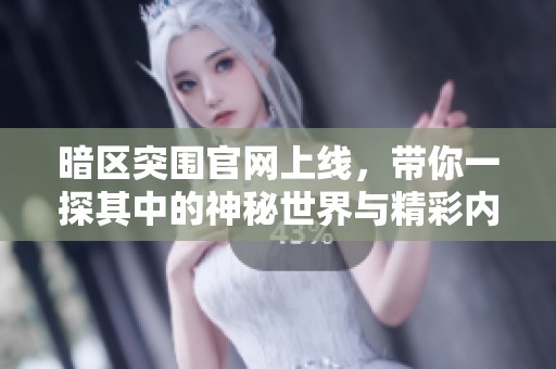 暗区突围官网上线，带你一探其中的神秘世界与精彩内容