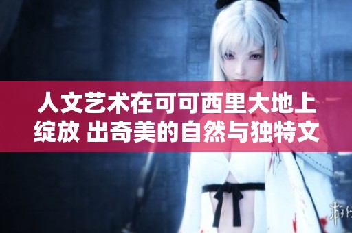 人文艺术在可可西里大地上绽放 出奇美的自然与独特文化交融