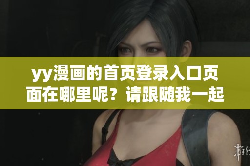 yy漫画的首页登录入口页面在哪里呢？请跟随我一起寻找答案吧！