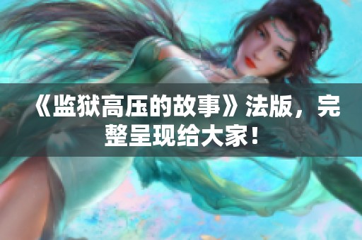 《监狱高压的故事》法版，完整呈现给大家！