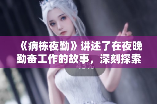 《病栋夜勤》讲述了在夜晚勤奋工作的故事，深刻探索人性与职业的交织。
