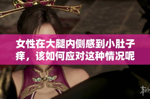 女性在大腿内侧感到小肚子痒，该如何应对这种情况呢